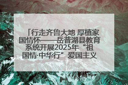 行走齐鲁大地 厚植家国情怀——岳普湖县教育系统开展2025年“祖国情·中华行”爱国主义参观研学活动