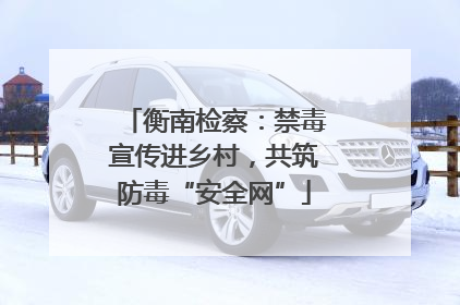衡南检察：禁毒宣传进乡村，共筑防毒“安全网”