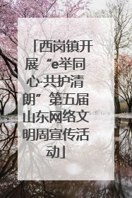 西岗镇开展“e举同心·共护清朗”第五届山东网络文明周宣传活动