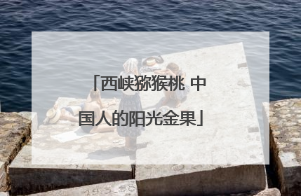 西峡猕猴桃 中国人的阳光金果