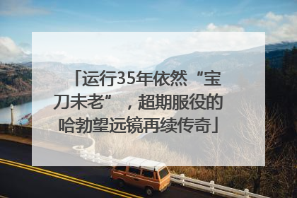 运行35年依然“宝刀未老”，超期服役的哈勃望远镜再续传奇