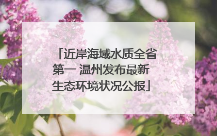 近岸海域水质全省第一 温州发布最新生态环境状况公报