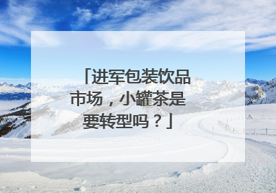 进军包装饮品市场，小罐茶是要转型吗？