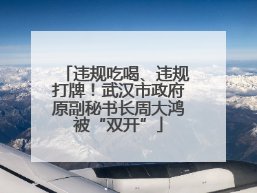 违规吃喝、违规打牌！武汉市政府原副秘书长周大鸿被“双开”