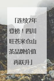 连续7年登榜！四川旺苍米仓山茶品牌价值再跃升