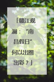 赣江观澜：“南昌假日”何以出圈出彩？