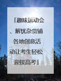 趣味运动会、解忧杂货铺 各地创意活动让考生轻松迎接高考