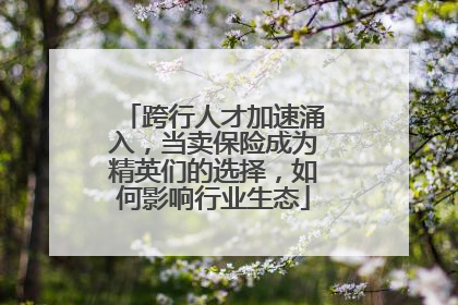 跨行人才加速涌入，当卖保险成为精英们的选择，如何影响行业生态