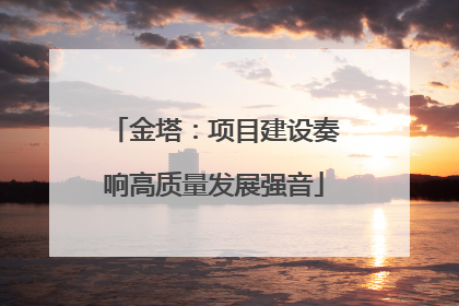 金塔：项目建设奏响高质量发展强音