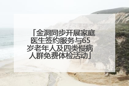 金洞同步开展家庭医生签约服务与65岁老年人及四类慢病人群免费体检活动
