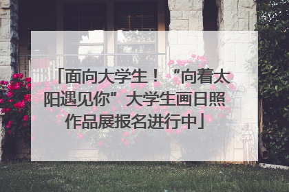 面向大学生！“向着太阳遇见你”大学生画日照作品展报名进行中