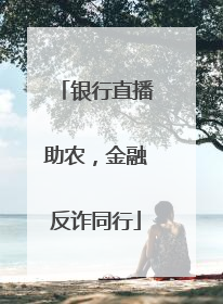 银行直播助农，金融反诈同行