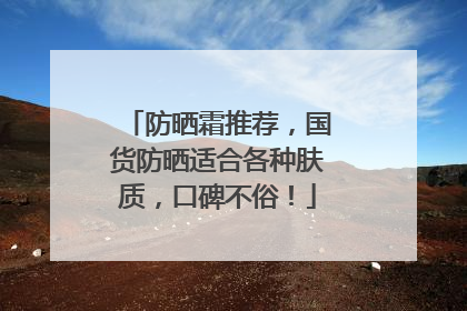 防晒霜推荐，国货防晒适合各种肤质，口碑不俗！
