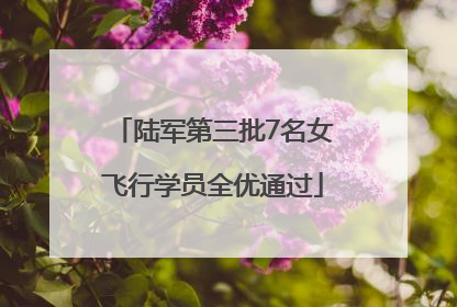 陆军第三批7名女飞行学员全优通过