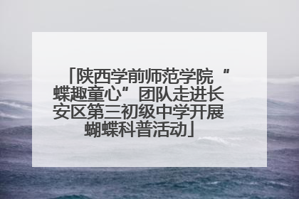 陕西学前师范学院“蝶趣童心”团队走进长安区第三初级中学开展蝴蝶科普活动