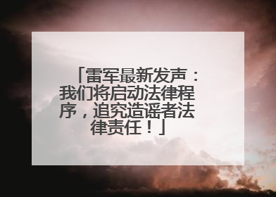 雷军最新发声：我们将启动法律程序，追究造谣者法律责任！