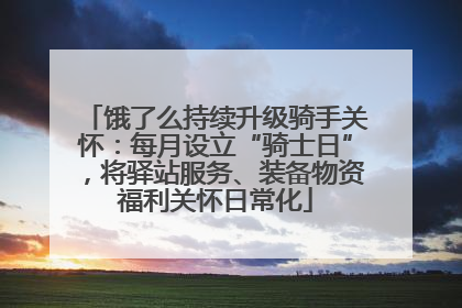 饿了么持续升级骑手关怀：每月设立“骑士日”，将驿站服务、装备物资福利关怀日常化