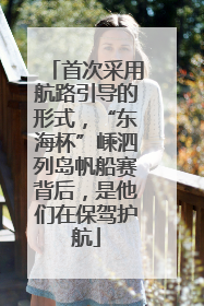 首次采用航路引导的形式，“东海杯”嵊泗列岛帆船赛背后，是他们在保驾护航