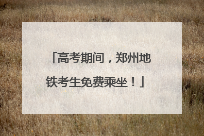 高考期间，郑州地铁考生免费乘坐！