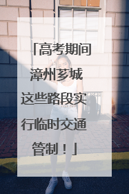 高考期间 漳州芗城这些路段实行临时交通管制！