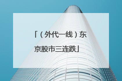 （外代一线）东京股市三连跌
