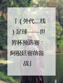 （外代二线）足球——世界杯预选赛：阿根廷赛前备战