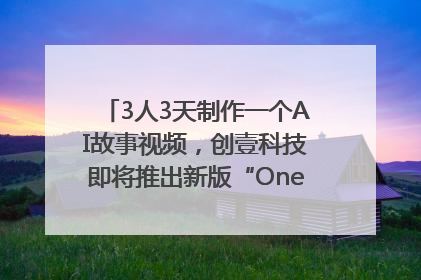 3人3天制作一个AI故事视频，创壹科技即将推出新版“OneStory”平台