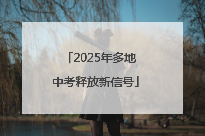 2025年多地中考释放新信号
