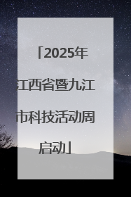 2025年江西省暨九江市科技活动周启动