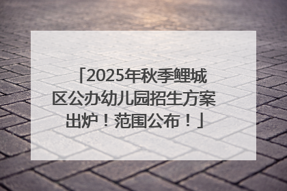 2025年秋季鲤城区公办幼儿园招生方案出炉！范围公布！