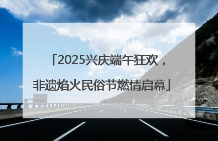 2025兴庆端午狂欢，非遗焰火民俗节燃情启幕