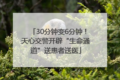 30分钟变6分钟！天心交警开辟“生命通道”送患者送医