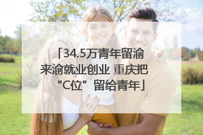 34.5万青年留渝来渝就业创业 重庆把“C位”留给青年