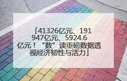 41326亿元、191947亿元、5924.6亿元！“数”读重磅数据透视经济韧性与活力