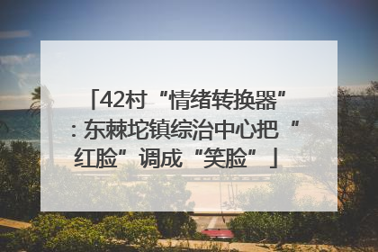 42村“情绪转换器”：东棘坨镇综治中心把“红脸”调成“笑脸”