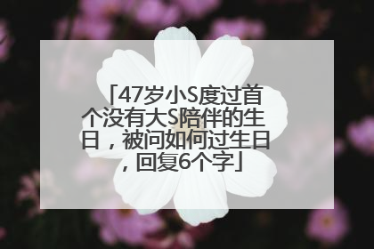 47岁小S度过首个没有大S陪伴的生日，被问如何过生日，回复6个字