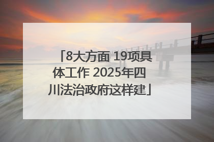 8大方面 19项具体工作 2025年四川法治政府这样建